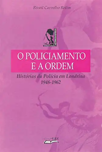 Baixar O policiamento e a ordem: histórias da polícia em Londrina: 1948–1962 (Atualidade acadêmica) pdf, epub, mobi, eBook