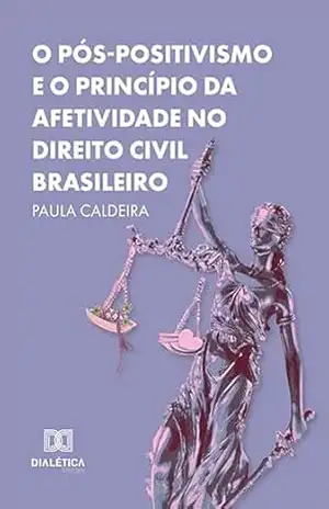 Capa do livro O Pós–Positivismo e o Princípio da Afetividade no Direito Civil Brasileiro - Paula Caldeira