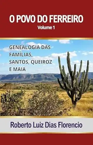 O Povo Do Ferreiro – Volume 1: Genealogia das Famílias Santos, Queiroz e Maia – Roberto Luiz  Dias Florencio