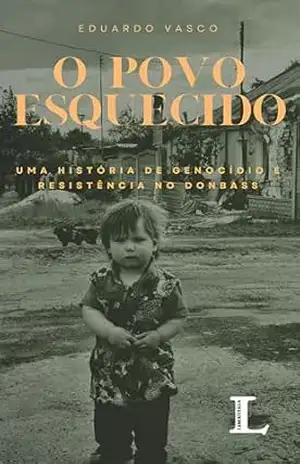 Capa do livro O Povo Esquecido: Uma História de Genocídio e Resistência no Donbass - Eduardo Vasco