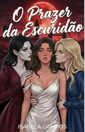 O Prazer da Escuridão: Um Romance Sáfico com Vampiras e Trisal FFF (Eternidade Sáfica) – Isabela Campos