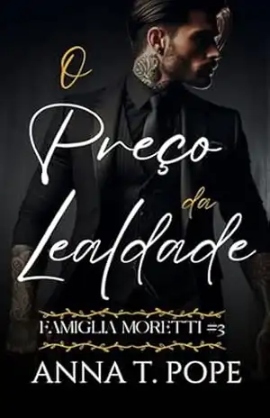 O Preço da Lealdade (The Price of Loyalty; Portuguese Translation): Um M/M de alta ação, segunda chance, romance sobre máfia (Família Moretti Livro 3) – Anna T. Pope