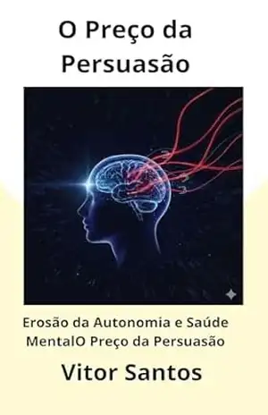 O Preço da Persuasão: Erosão da Autonomia e Saúde Mental – Vitor Santos