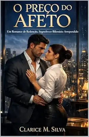 O PREÇO DO AFETO: Um Romance com Bilionário, Assistente e Amor Secreto (Redenção e Groveling) – Clarice M. Silva O PREÇO DO AFETO: Um Romance com Bilionário, Assistente e Amor Secreto (Redenção e Groveling) – Clarice M. Silva