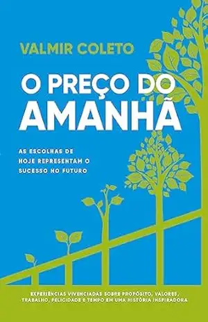 Capa do livro O Preço do Amanhã: As Escolhas de Hoje Representam o Sucesso no Futuro - Valmir Coleto