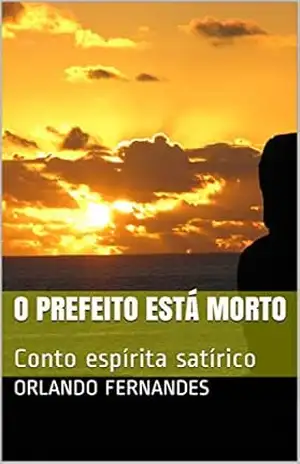O Prefeito Está Morto: Conto espírita satírico – Orlando Fernandes