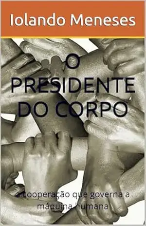 O PRESIDENTE DO CORPO: a cooperação que governa a máquina humana – Iolando Meneses