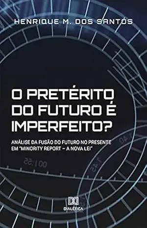 O pretérito do futuro é imperfeito?: análise da fusão do futuro no presente em ”Minority Report – a Nova Lei” – Henrique M. dos Santos