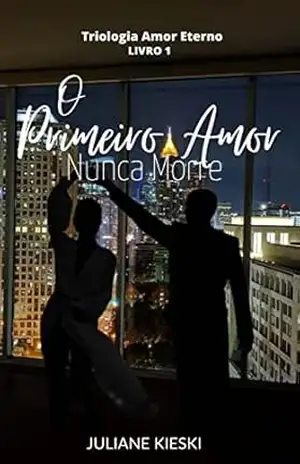 O Primeiro Amor Nunca Morre: Triologia Amor Eterno – Livro 1 – Juliane  Kieski