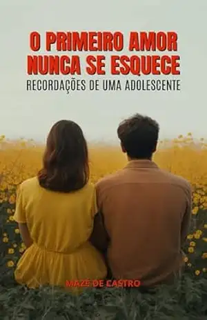 O Primeiro Amor Nunca se Esquece.: Recordações de uma adolescente. - Mazé de Castro Maria José de Castro Marques Meyer O Primeiro Amor Nunca se Esquece.: Recordações de uma adolescente. - Mazé de Castro Maria José de Castro Marques Meyer