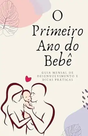 O Primeiro Ano do Bebê: Guia mensal de desenvolvimento e dicas práticas – Skye Krasniak