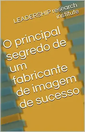 O principal segredo de um fabricante de imagem de sucesso – LEADERSHIP research institute