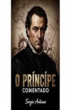 O PRÍNCIPE COMENTADO: COMO ENTENDER O PODER, DOMINAR A LIDERANÇA E SOBERVIVER AOS JOGOS DE INFLEÊNCIA DO MUNDO MODERNO – Sergio Antunes