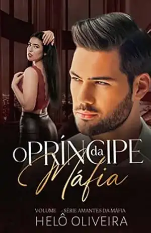 O PRÍNCIPE DA MÁFIA: VOLUME II DA SÉRIE AMANTES DA MÁFIA (SERIE AMANTES DA MÁFIA Livro 2) - HELOÍSA OLIVEIRA O PRÍNCIPE DA MÁFIA: VOLUME II DA SÉRIE AMANTES DA MÁFIA (SERIE AMANTES DA MÁFIA Livro 2) - HELOÍSA OLIVEIRA