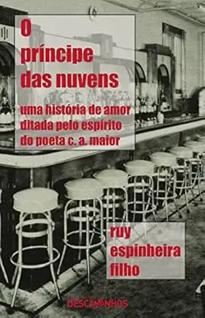 O príncipe das nuvens: Uma história de amor ditada pelo espírito do poeta C. A. Maior – Ruy Espinheira Filho