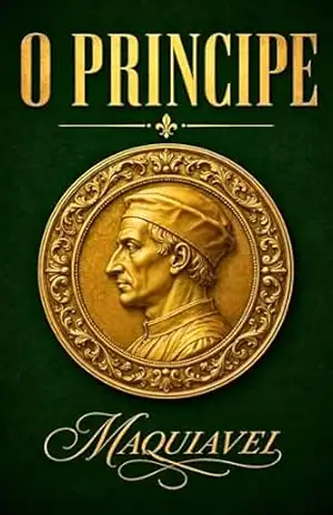 O Príncipe: Edição Definitiva Comentada e Anotada (Tradução Direta do Italiano) — O Manual Clássico sobre Poder, Estratégia e Natureza Humana para Líderes e Empreendedores – Nicolau Maquiavel