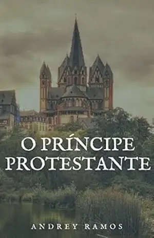O Príncipe Protestante: (Liberdade) – Andrey Ramos O Príncipe Protestante: (Liberdade) – Andrey Ramos