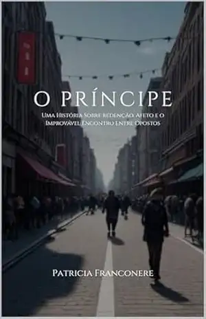 Capa do livro O Príncipe: Uma História Sobre Redenção, Afeto e o Improvável Encontro Entre Opostos - Patricia Franconere
