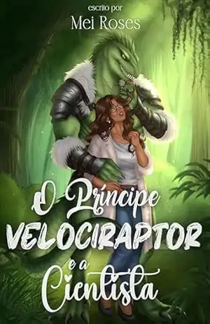 O Príncipe Velociraptor e a Cientista (No Mundo dos Dinossauros Livro 1) – Mei Roses