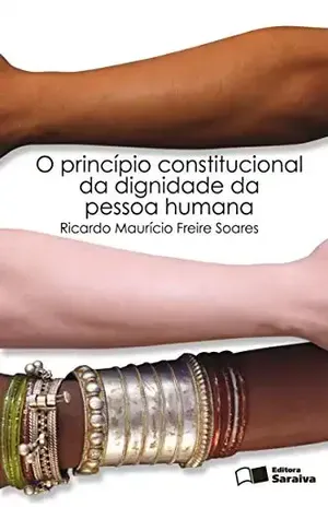 O PRINCÍPIO CONSTITUCIONAL DA DIGNIDADE DA PESSOA HUMANA – RICARDO MAURICIO FREIRE SOARES