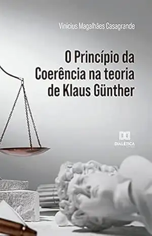 O Princípio da Coerência na teoria de Klaus Günther – Vinícius Magalhães Casagrande O Princípio da Coerência na teoria de Klaus Günther – Vinícius Magalhães Casagrande