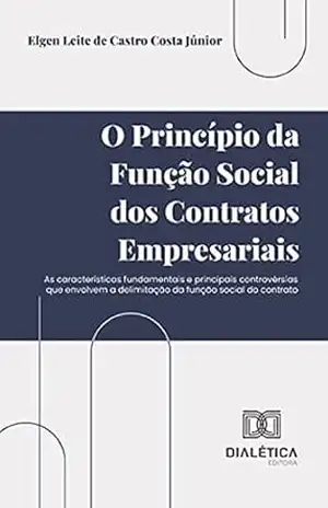 Capa do livro O princípio da função social dos contratos empresariais: as características fundamentais e principais controvérsias que envolvem a delimitação da função social do contrato - Elgen Leite de Castro Costa Júnior