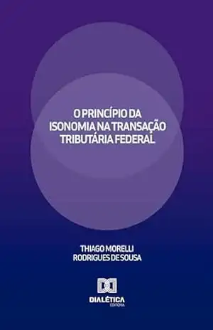 O Princípio da Isonomia na Transação Tributária Federal - Thiago Morelli Rodrigues de Sousa