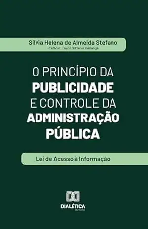 Capa do livro O Princípio da Publicidade e Controle da Administração Pública: Lei de Acesso à Informação - Silvia Helena de Almeida Stefano