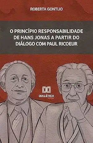 O princípio Responsabilidade de Hans Jonas a partir do diálogo com Paul Ricoeur - Roberta Gontijo