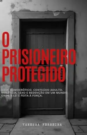 Capa do livro O Prisioneiro Protegido: Conto dark homoerótico com conteúdo adulto, dominação e justiça própria. - Vanessa  Ferreira