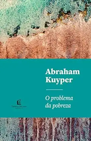 O problema da pobreza: A questão social e a religião cristã – Abraham Kuyper