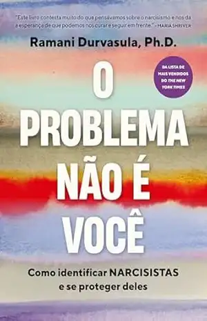 O problema não é você: Como identificar narcisistas e se proteger deles – Ramani Durvasula O problema não é você: Como identificar narcisistas e se proteger deles – Ramani Durvasula