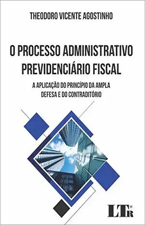 O Processo Administrativo Previdenciário Fiscal – Theodoro Vicente. Agostinho
