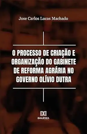 Capa do livro O processo de criação e organização do Gabinete de Reforma Agrária no Governo Olívio Dutra - Jose Carlos Lucas Machado