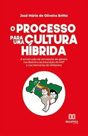 O processo para uma cultura híbrida: a construção da concepção de gênero nos Boletins de Educação do MST e nas Memórias de Militantes – José Mário de Oliveira Britto