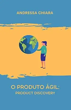 Capa do livro O Produto Ágil: Product Discovery: Um guia sucinto para criar um produto em um ambiente de agilidade. - Andressa Chiara