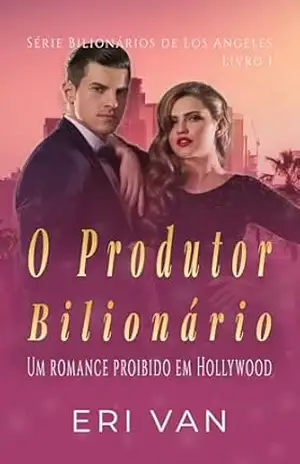 O Produtor Bilionário: Poder, desejo e um romance proibido em Hollywood (Bilionários de Los Angeles Livro 1) - Eri Van O Produtor Bilionário: Poder, desejo e um romance proibido em Hollywood (Bilionários de Los Angeles Livro 1) - Eri Van