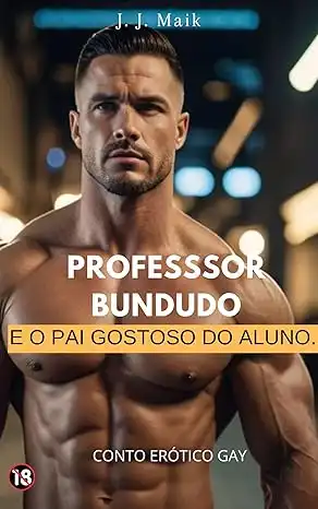 Baixar O PROFESSOR BUNDUDO E O PAI GOSTOSO DO ALUNO: CONTO ERÓTICO GAY pdf, epub, mobi, eBook