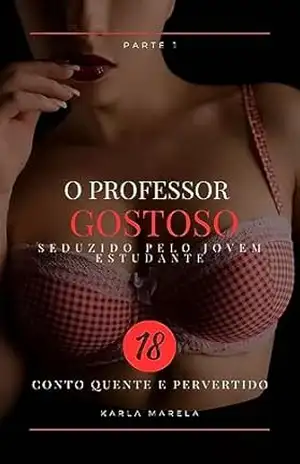 O professor gostoso – seduzido pelo jovem estudante – conto erótico hot: conto erótico kindle – Karla Marela