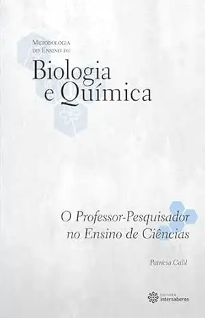 O professor–pesquisador no ensino de ciências (Coleção Metodologia do Ensino de Biologia e Química) – Patrícia Calil O professor–pesquisador no ensino de ciências (Coleção Metodologia do Ensino de Biologia e Química) – Patrícia Calil