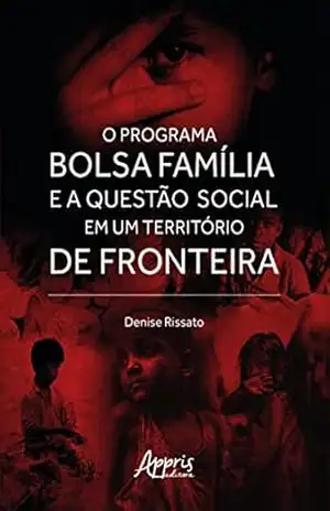Capa do livro O Programa Bolsa Família e a Questão Social em um Território de Fronteira - Denise Rissato
