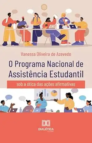 O Programa Nacional de Assistência Estudantil: sob a ótica das ações afirmativas – Vanessa Oliveira de Azevedo
