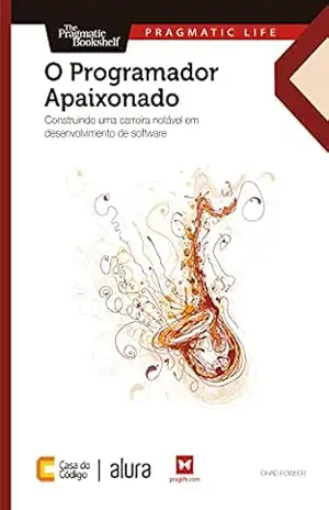 O Programador Apaixonado: Construindo uma carreira notável em desenvolvimento de software – Chad Fowler