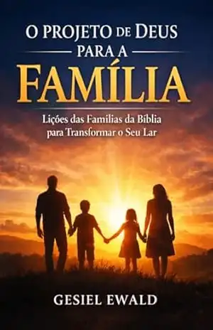 O projeto de Deus para a família: Lições das famílias da Bíblia para transformar o seu lar (Restaurando a família) – Gesiel Ewald