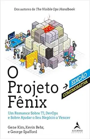 O Projeto Fênix – Edição Comemorativa: Um Romance Sobre TI, DevOps e Sobre Ajudar o Seu Negócio a Vencer – Gene Kim
