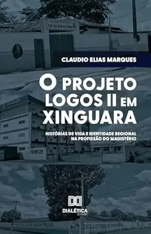 Capa do livro O Projeto Logos II em Xinguara: Histórias de vida e identidade regional na profissão do magistério - Claudio Elias Marques