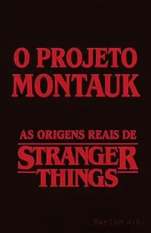O PROJETO MONTAUK: AS ORIGENS REAIS DE STRANGER THINGS – Marlon J.C. O PROJETO MONTAUK: AS ORIGENS REAIS DE STRANGER THINGS – Marlon J.C.