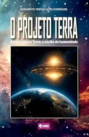 O PROJETO TERRA: Entre o céu e a Terra: a missão da humanidade – Edomberto Freitas
