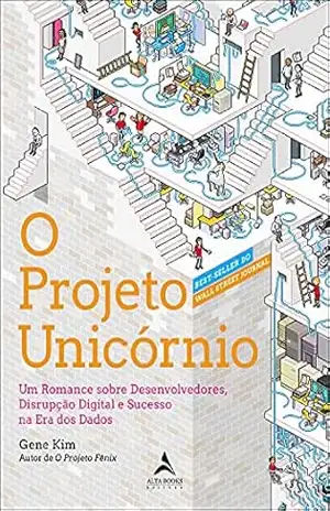O Projeto Unicórnio: Um Romance sobre Desenvolvedores, Disrupção Digital e Sucesso na Era dos Dados – Gene Kim