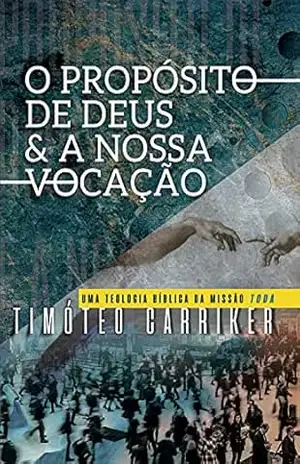 O Propósito de Deus… e a nossa Vocação: Uma teologia bíblica da missão toda – Timóteo Carriker O Propósito de Deus… e a nossa Vocação: Uma teologia bíblica da missão toda – Timóteo Carriker
